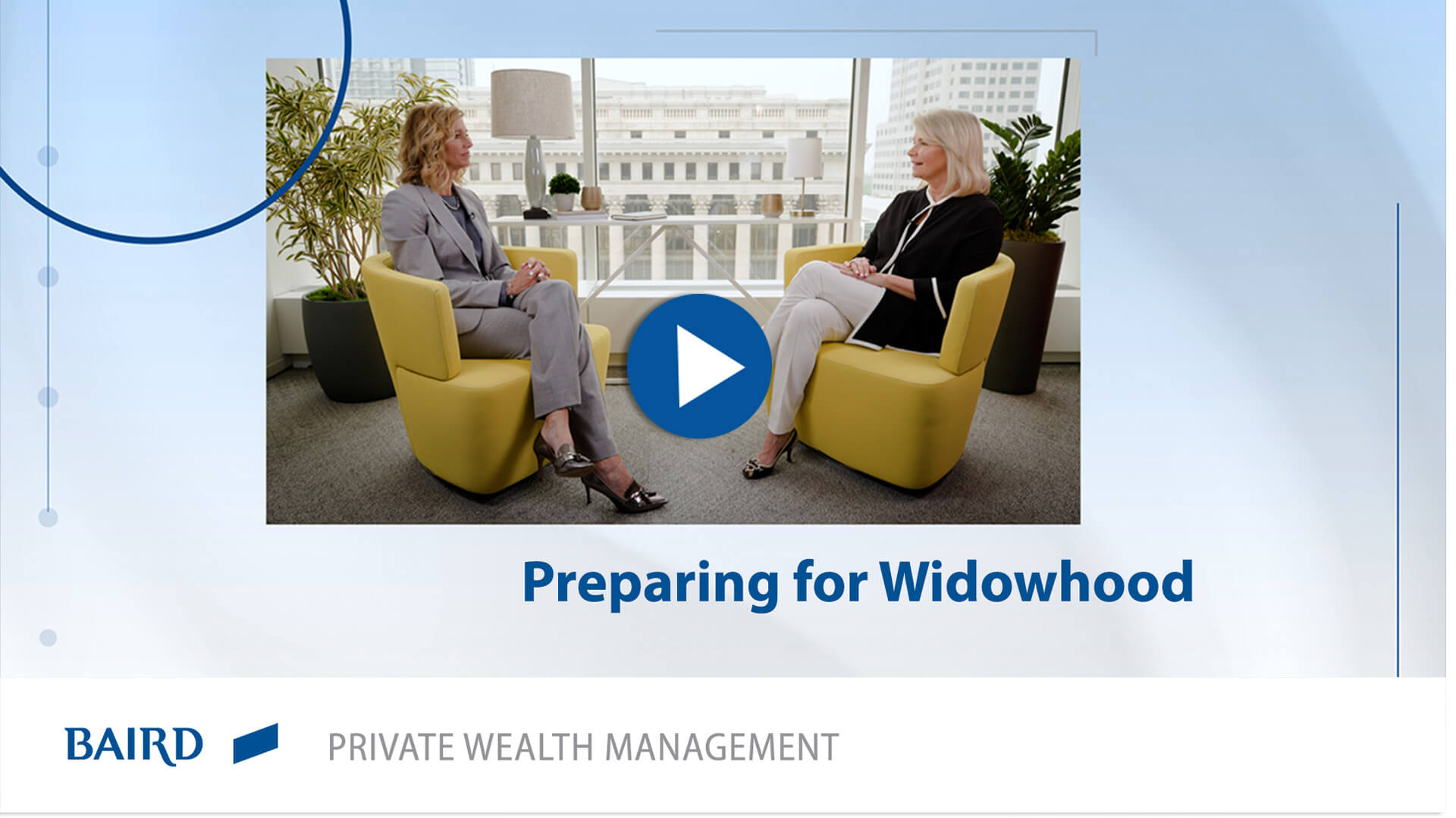Video thumbnail showing two women in conversation overlaid with a play button and the words, 'Preparing for Widowhood - Baird Private Wealth Management'