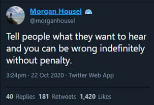 Screen capture of a tweet from Morgan Housel @morganhousel reading 'Tell people what they want to hear and you can be wrong indefinitely without penalty.'